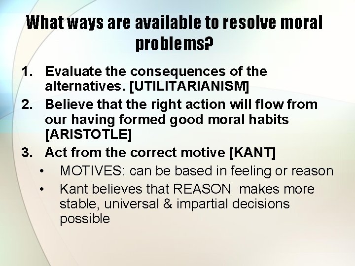 What ways are available to resolve moral problems? 1. Evaluate the consequences of the What ways are available to resolve moral problems? 1. Evaluate the consequences of the