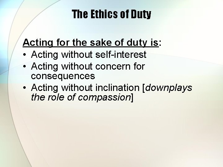 The Ethics of Duty Acting for the sake of duty is: • Acting without The Ethics of Duty Acting for the sake of duty is: • Acting without