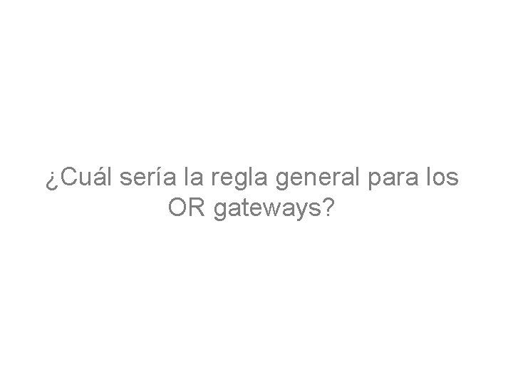 ¿Cuál sería la regla general para los OR gateways? 