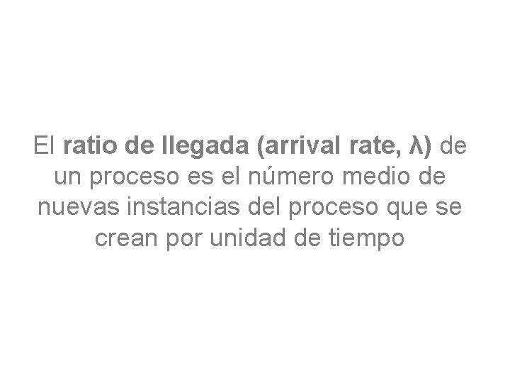 El ratio de llegada (arrival rate, λ) de un proceso es el número medio