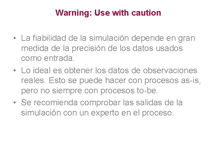 Warning: Use with caution • La fiabilidad de la simulación depende en gran medida