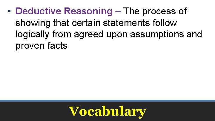  • Deductive Reasoning – The process of showing that certain statements follow logically