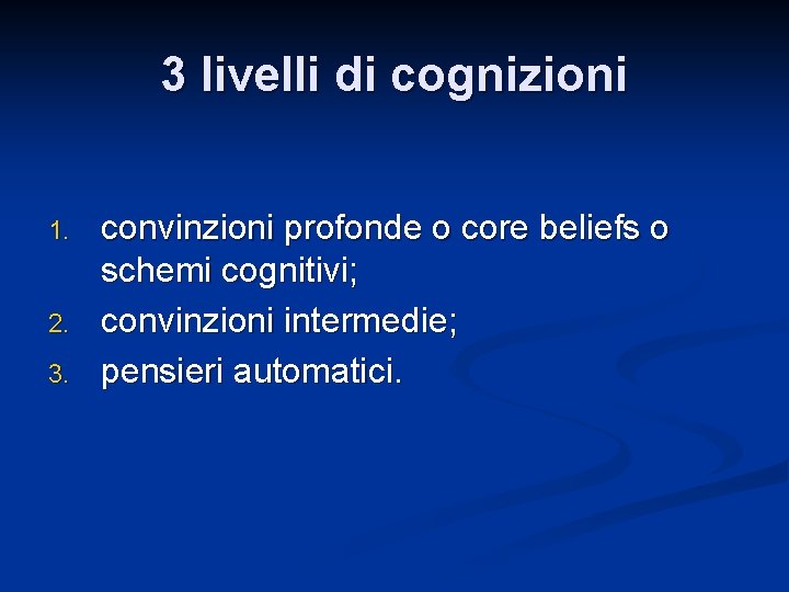 3 livelli di cognizioni 1. 2. 3. convinzioni profonde o core beliefs o schemi