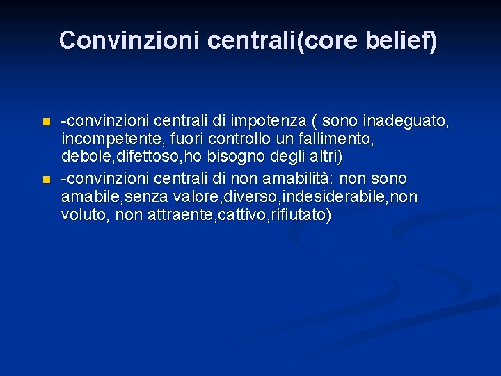 Convinzioni centrali(core belief) n n -convinzioni centrali di impotenza ( sono inadeguato, incompetente, fuori