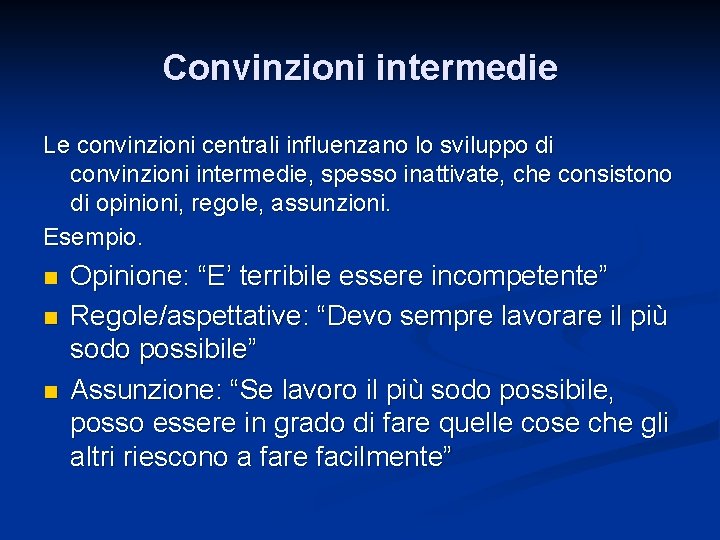 Convinzioni intermedie Le convinzioni centrali influenzano lo sviluppo di convinzioni intermedie, spesso inattivate, che