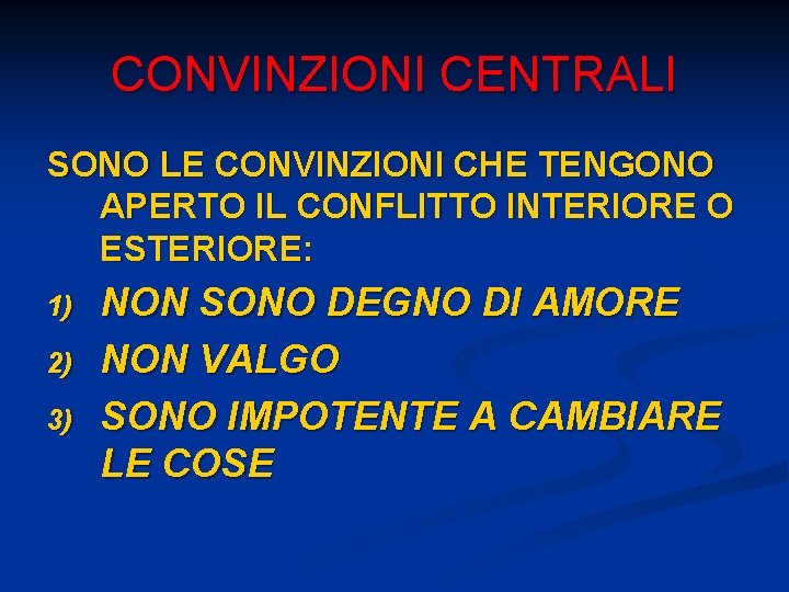 CONVINZIONI CENTRALI SONO LE CONVINZIONI CHE TENGONO APERTO IL CONFLITTO INTERIORE O ESTERIORE: 1)