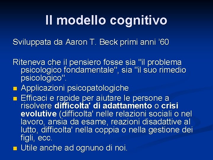 Il modello cognitivo Sviluppata da Aaron T. Beck primi anni ’ 60 Riteneva che