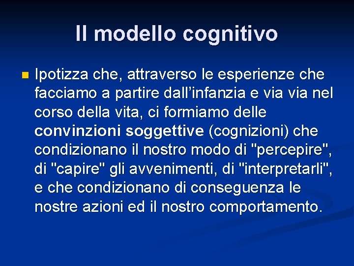 Il modello cognitivo n Ipotizza che, attraverso le esperienze che facciamo a partire dall’infanzia Il modello cognitivo n Ipotizza che, attraverso le esperienze che facciamo a partire dall’infanzia