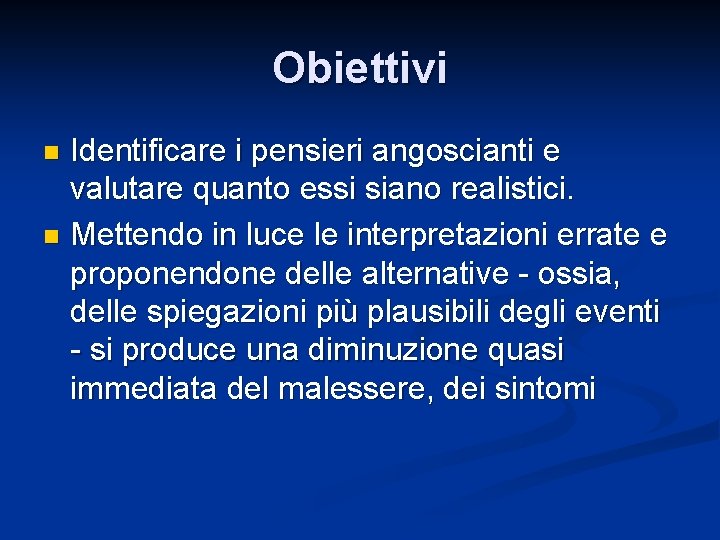 Obiettivi Identificare i pensieri angoscianti e valutare quanto essi siano realistici. n Mettendo in