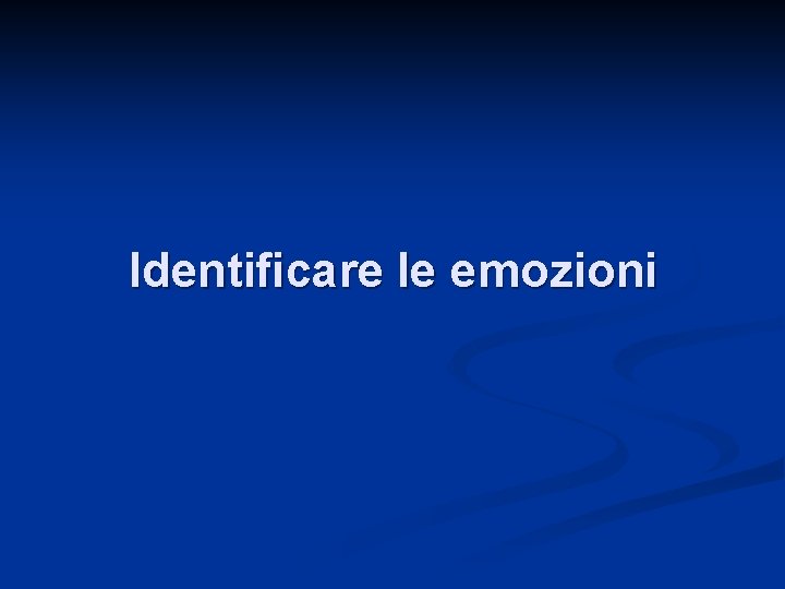Identificare le emozioni Identificare le emozioni