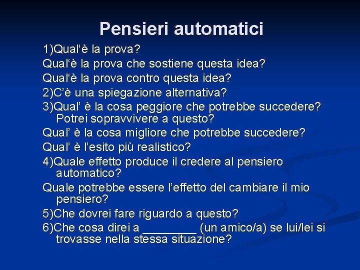 Pensieri automatici 1)Qual‘è la prova? Qual‘è la prova che sostiene questa idea? Qual‘è la