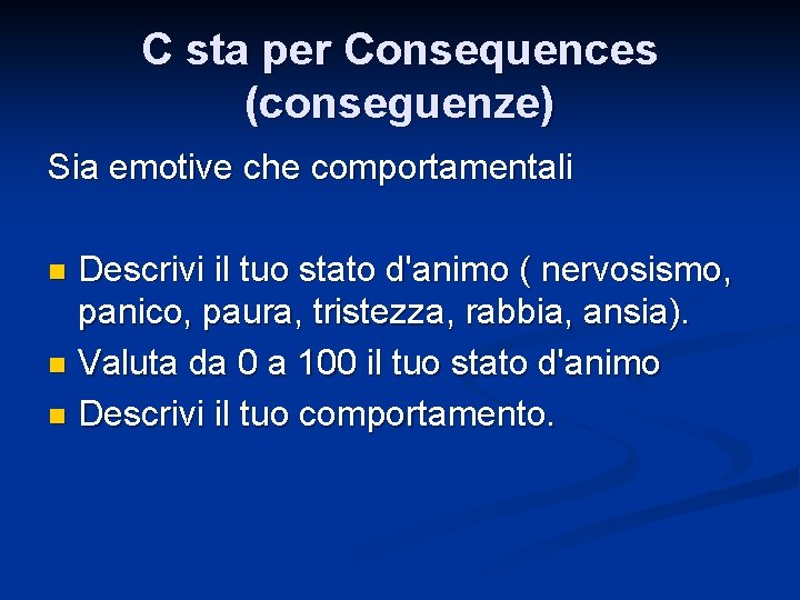 C sta per Consequences (conseguenze) Sia emotive che comportamentali Descrivi il tuo stato d'animo C sta per Consequences (conseguenze) Sia emotive che comportamentali Descrivi il tuo stato d'animo