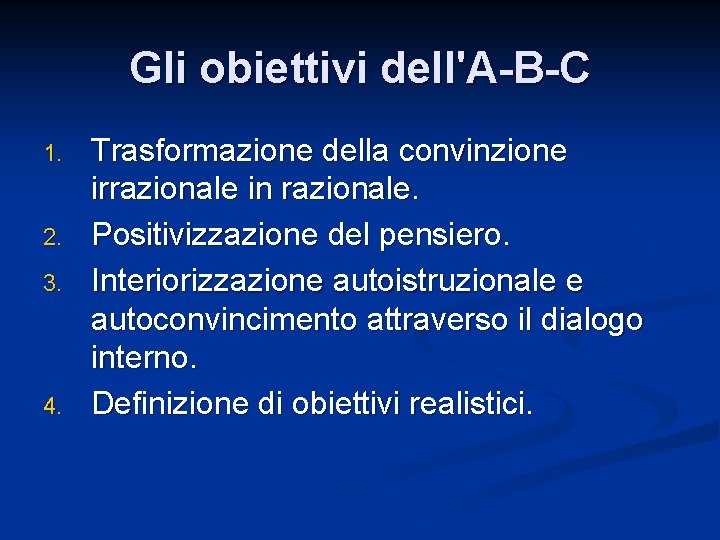 Gli obiettivi dell'A-B-C 1. 2. 3. 4. Trasformazione della convinzione irrazionale in razionale. Positivizzazione