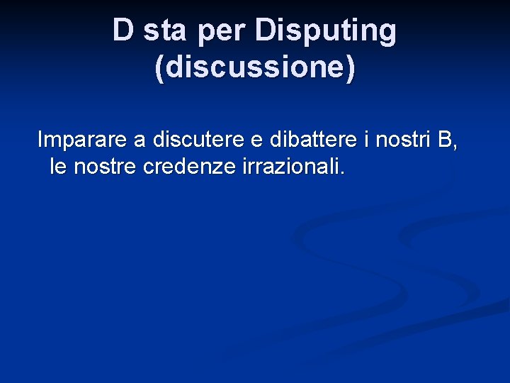 D sta per Disputing (discussione) Imparare a discutere e dibattere i nostri B, le