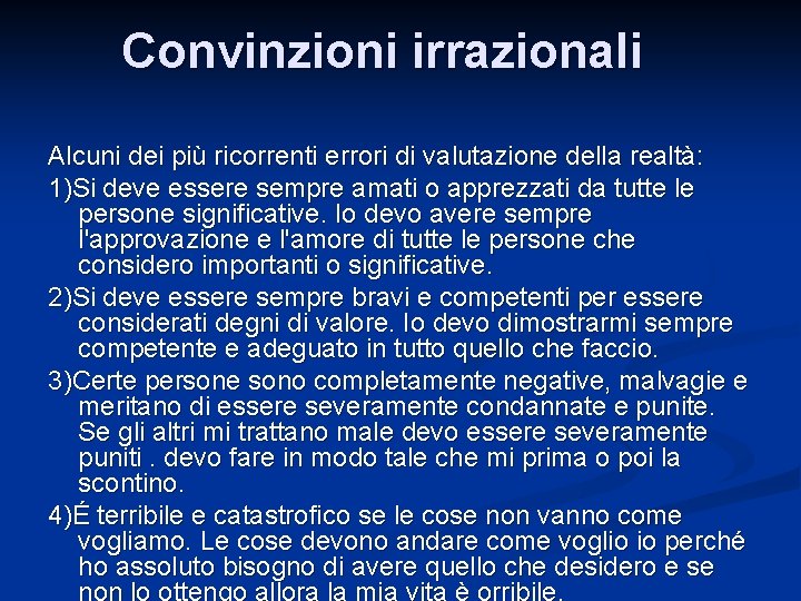 Convinzioni irrazionali Alcuni dei più ricorrenti errori di valutazione della realtà: 1)Si deve essere