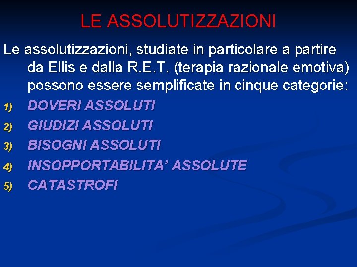 LE ASSOLUTIZZAZIONI Le assolutizzazioni, studiate in particolare a partire da Ellis e dalla R.