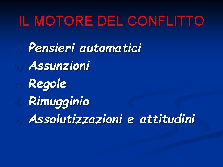 IL MOTORE DEL CONFLITTO a) b) c) d) e) Pensieri automatici Assunzioni Regole Rimugginio