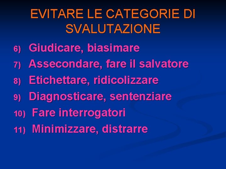 EVITARE LE CATEGORIE DI SVALUTAZIONE Giudicare, biasimare 7) Assecondare, fare il salvatore 8) Etichettare,