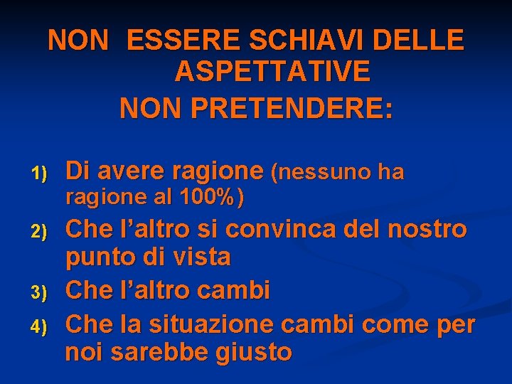 NON ESSERE SCHIAVI DELLE ASPETTATIVE NON PRETENDERE: 1) Di avere ragione (nessuno ha 2)