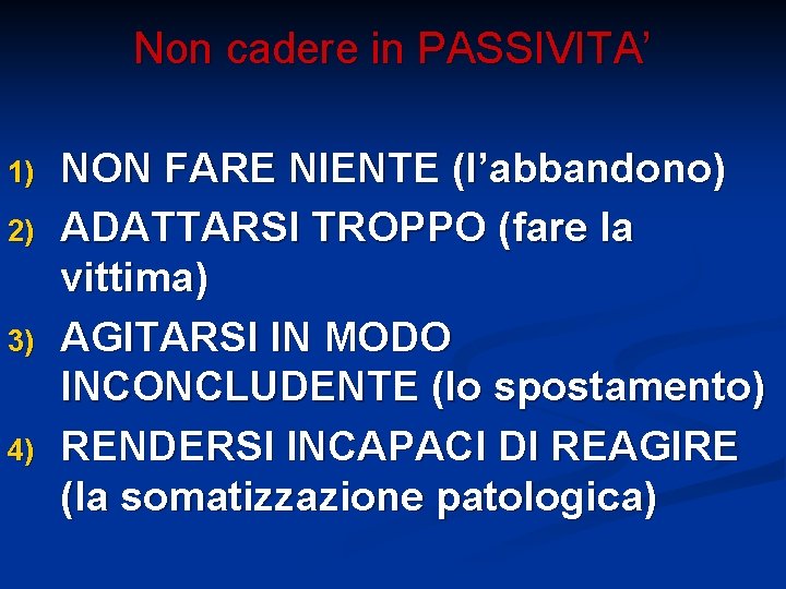 Non cadere in PASSIVITA’ 1) 2) 3) 4) NON FARE NIENTE (l’abbandono) ADATTARSI TROPPO