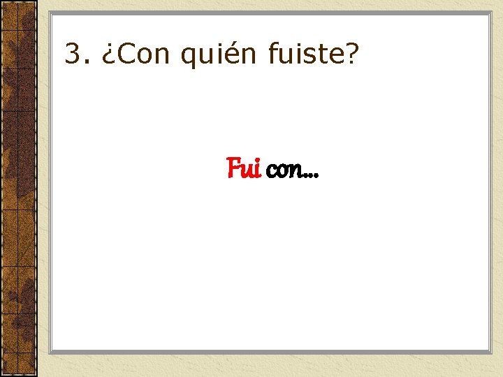 3. ¿Con quién fuiste? Fui con… 3. ¿Con quién fuiste? Fui con…