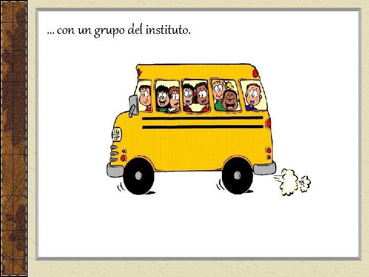 … con un grupo del instituto. … con un grupo del instituto.