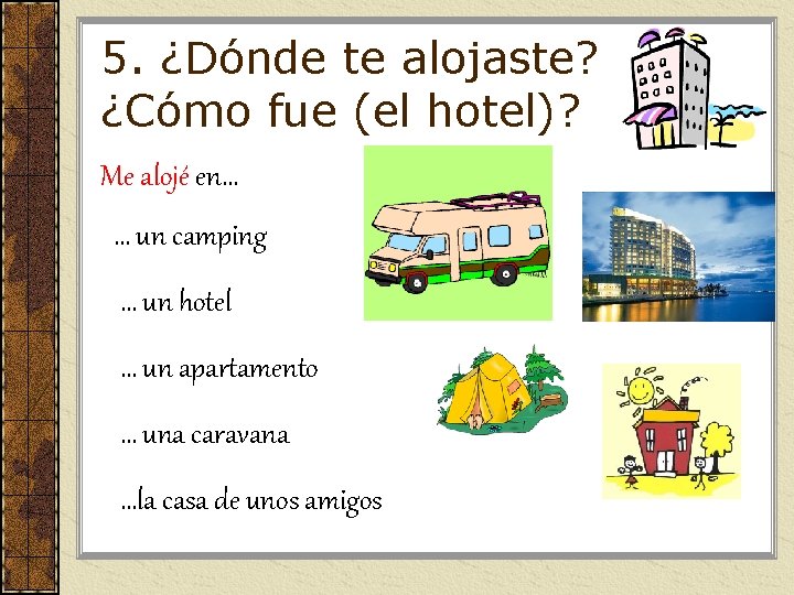 5. ¿Dónde te alojaste? ¿Cómo fue (el hotel)? Me alojé en… … un camping 5. ¿Dónde te alojaste? ¿Cómo fue (el hotel)? Me alojé en… … un camping