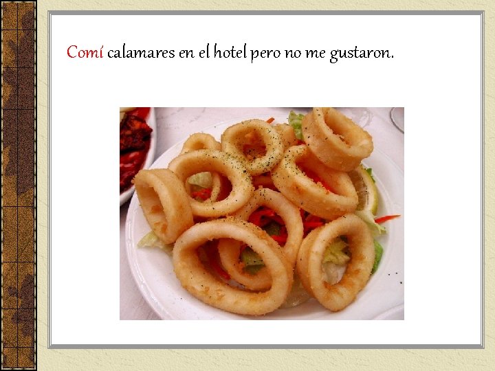 Comí calamares en el hotel pero no me gustaron. Comí calamares en el hotel pero no me gustaron.