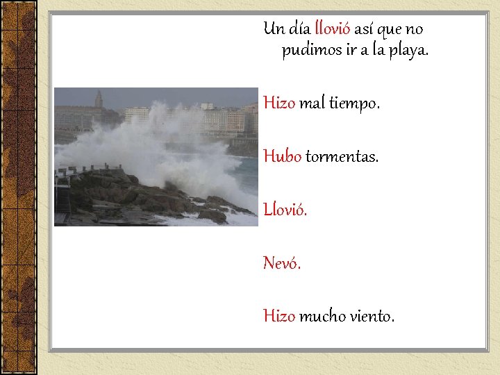Un día llovió así que no pudimos ir a la playa. Hizo mal tiempo. Un día llovió así que no pudimos ir a la playa. Hizo mal tiempo.