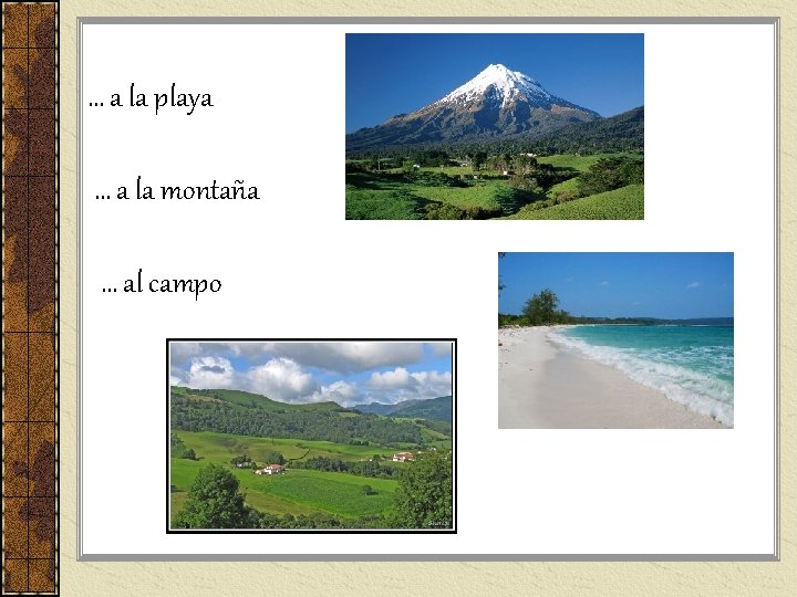 … a la playa … a la montaña … al campo … a la playa … a la montaña … al campo