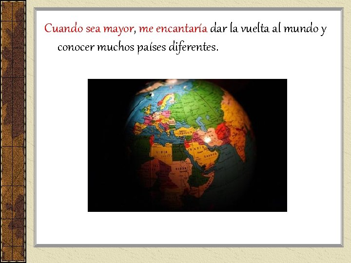 Cuando sea mayor, me encantaría dar la vuelta al mundo y conocer muchos países Cuando sea mayor, me encantaría dar la vuelta al mundo y conocer muchos países