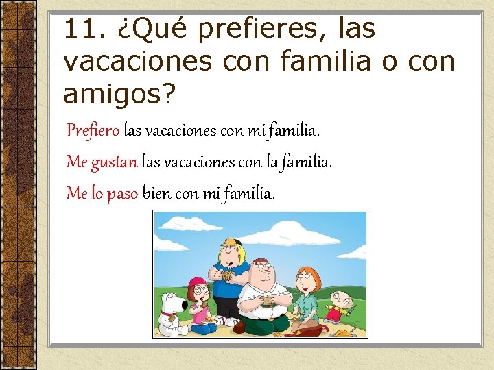 11. ¿Qué prefieres, las vacaciones con familia o con amigos? Prefiero las vacaciones con 11. ¿Qué prefieres, las vacaciones con familia o con amigos? Prefiero las vacaciones con