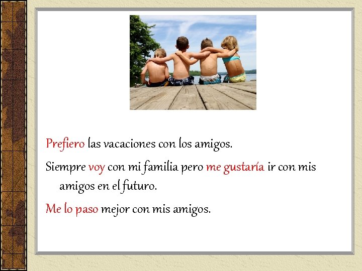Prefiero las vacaciones con los amigos. Siempre voy con mi familia pero me gustaría Prefiero las vacaciones con los amigos. Siempre voy con mi familia pero me gustaría
