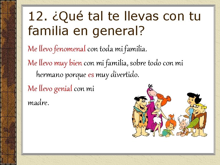 12. ¿Qué tal te llevas con tu familia en general? Me llevo fenomenal con 12. ¿Qué tal te llevas con tu familia en general? Me llevo fenomenal con