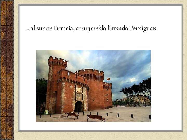 … al sur de Francia, a un pueblo llamado Perpignan … al sur de Francia, a un pueblo llamado Perpignan