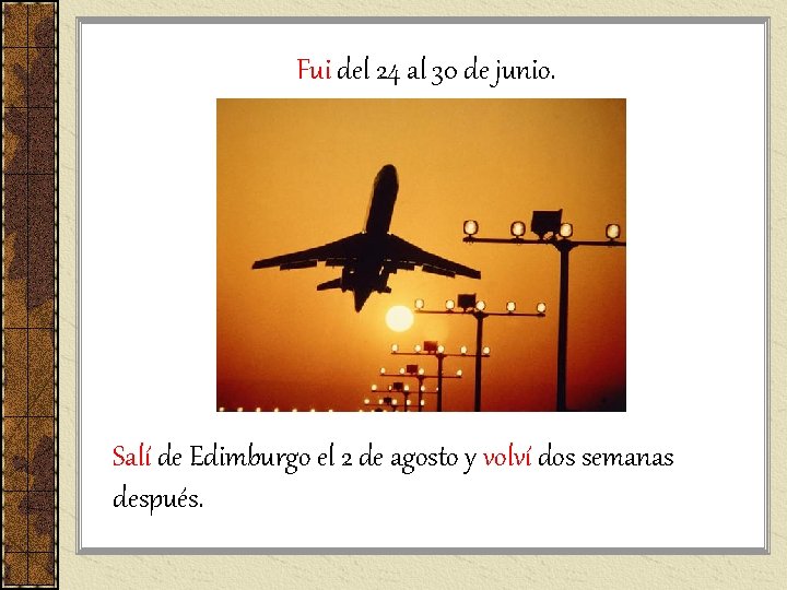 Fui del 24 al 30 de junio. Salí de Edimburgo el 2 de agosto Fui del 24 al 30 de junio. Salí de Edimburgo el 2 de agosto
