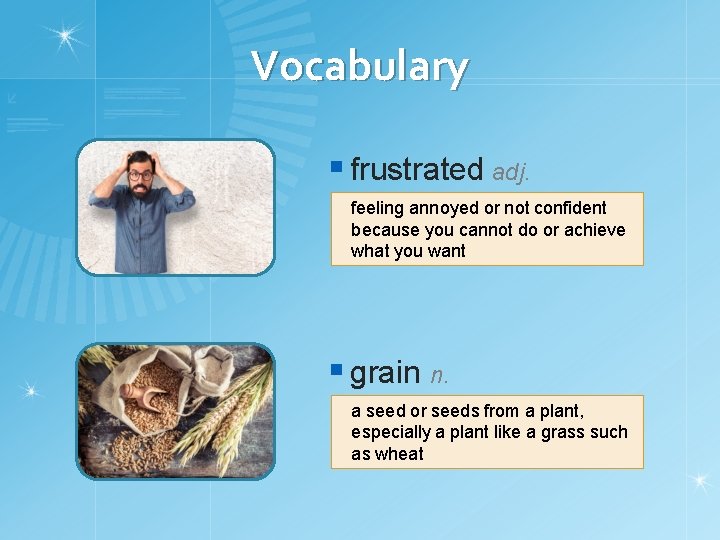 Vocabulary § frustrated adj. feeling annoyed or not confident because you cannot do or
