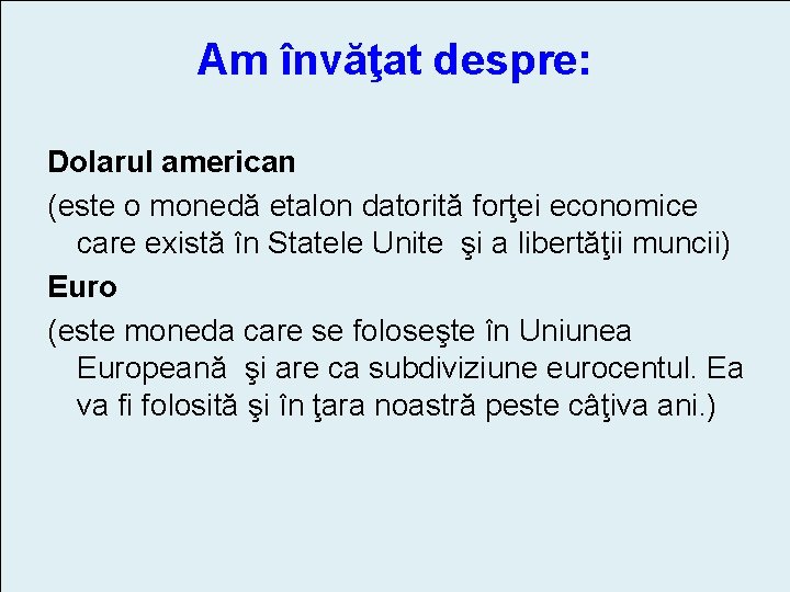 Am învăţat despre: Dolarul american (este o monedă etalon datorită forţei economice care există