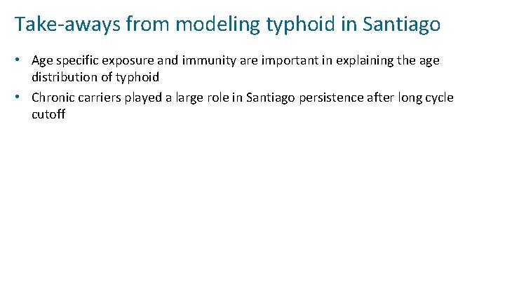 Take-aways from modeling typhoid in Santiago • Age specific exposure and immunity are important