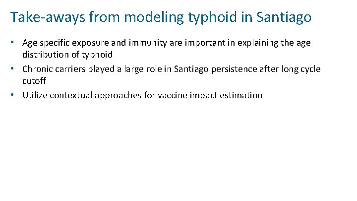 Take-aways from modeling typhoid in Santiago • Age specific exposure and immunity are important