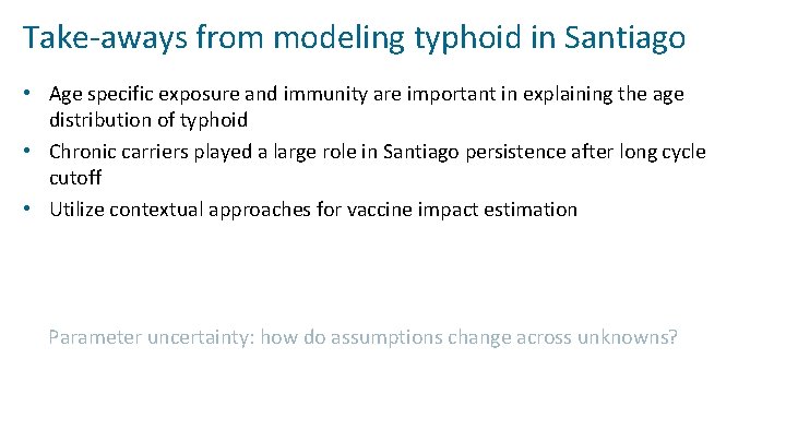 Take-aways from modeling typhoid in Santiago • Age specific exposure and immunity are important