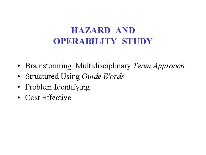 HAZARD AND OPERABILITY STUDY • • Brainstorming, Multidisciplinary Team Approach Structured Using Guide Words