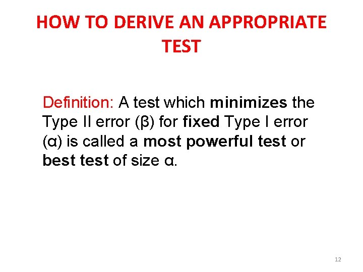 HOW TO DERIVE AN APPROPRIATE TEST Definition: A test which minimizes the Type II