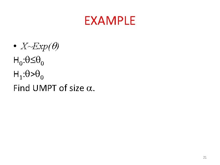 EXAMPLE • X~Exp( ) H 0: 0 H 1: > 0 Find UMPT of