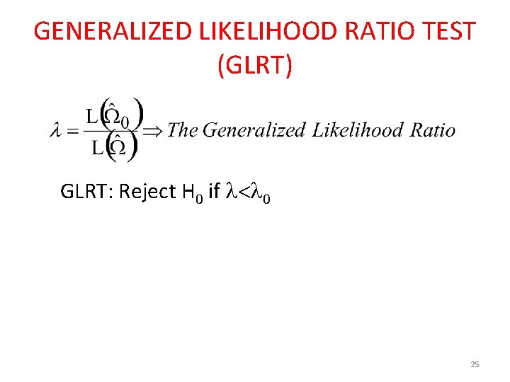 GENERALIZED LIKELIHOOD RATIO TEST (GLRT) GLRT: Reject H 0 if 0 25 