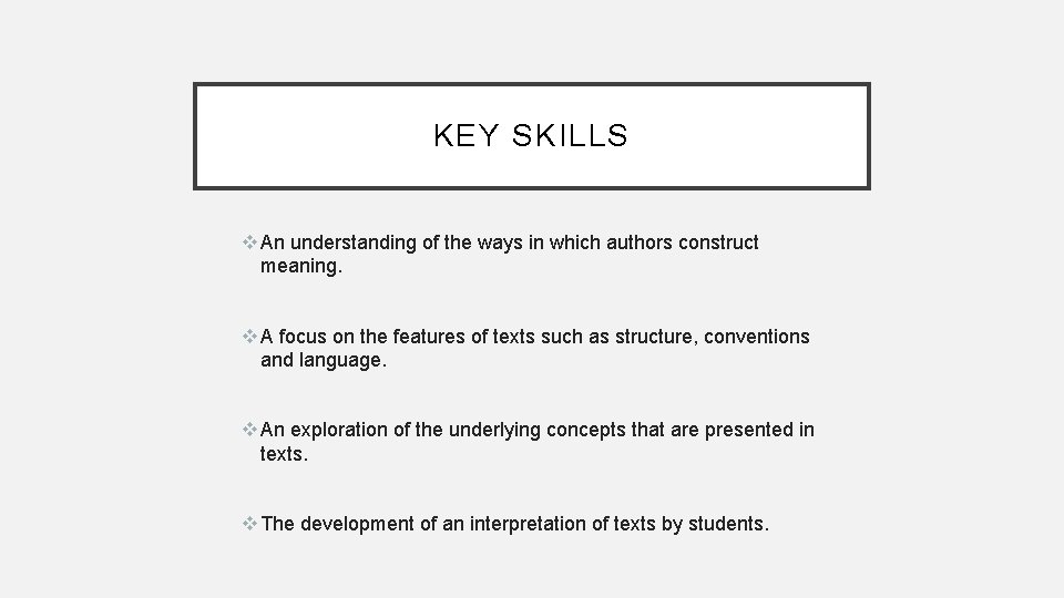 KEY SKILLS v An understanding of the ways in which authors construct meaning. v
