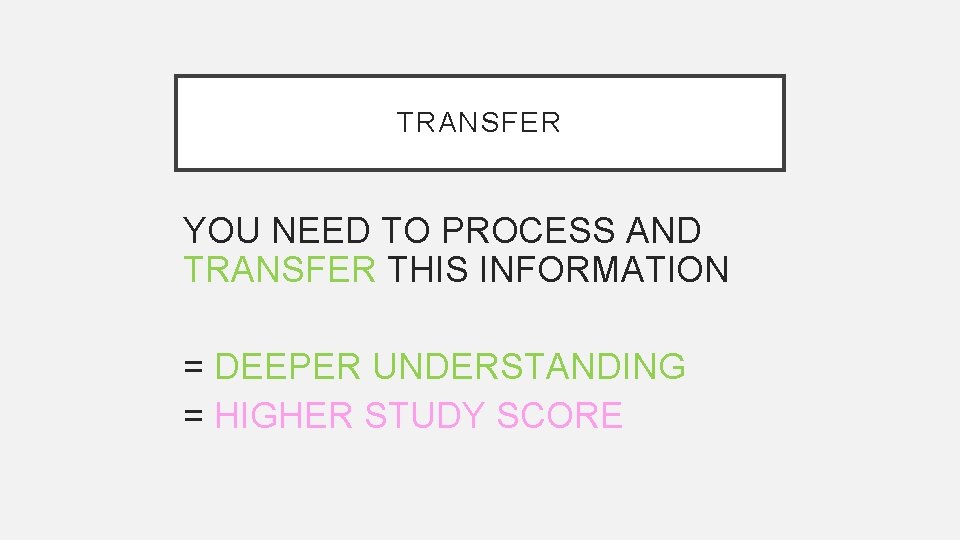 TRANSFER YOU NEED TO PROCESS AND TRANSFER THIS INFORMATION = DEEPER UNDERSTANDING = HIGHER