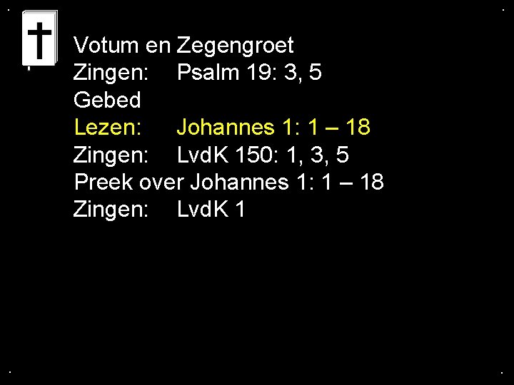 . . Votum en Zegengroet Zingen: Psalm 19: 3, 5 Gebed Lezen: Johannes 1: