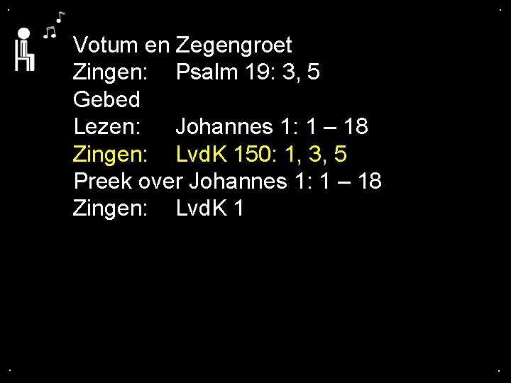 . . Votum en Zegengroet Zingen: Psalm 19: 3, 5 Gebed Lezen: Johannes 1: