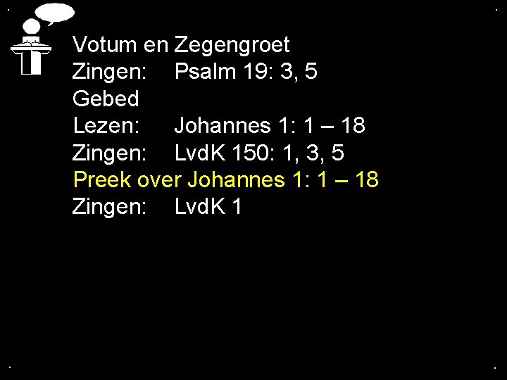 . . Votum en Zegengroet Zingen: Psalm 19: 3, 5 Gebed Lezen: Johannes 1: